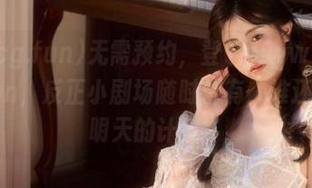 无需预约，登录www.51cg.fun，反正小剧场随时都有，谁还在乎明天的计划？