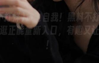 放飞自我！黑料不打烊导航带你逛逛正能量新入口，有趣又让人反思！