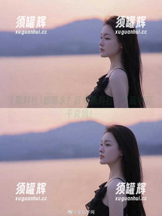 想喝水？打开黑料社，导航中有干货哦！